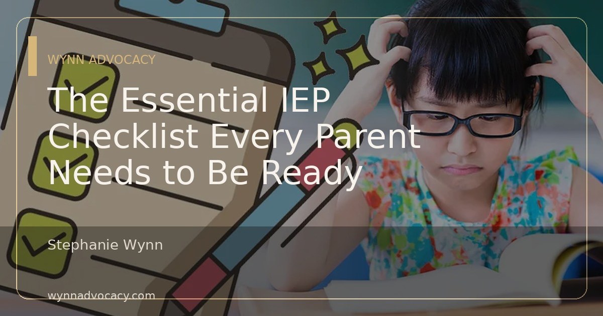 The Essential IEP Checklist Every Parent Needs to Be Ready | Wynn Advocacy